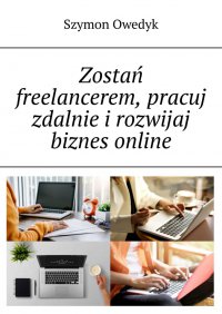 Zostań freelancerem, pracuj zdalnie i rozwijaj biznes online - Szymon Owedyk