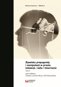 Zjawiska propagandy i manipulacji w prasie, telewizji, radiu i Internecie. Tom 2 - Paulina Czarnek-Wnuk, Zofia Nacewska