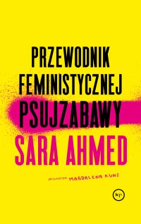 Przewodnik feministycznej psujzabawy - Magdalena Kunz, Sara Ahmed