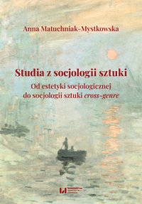 Studia z socjologii sztuki. Od estetyki socjologicznej do socjologii sztuki cross-genre - Anna Matuchniak-Mystkowska