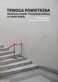 Trwoga powietrzna. Ukraińscy artyści i instytucje kultury w czasie wojny - Tomasz Ferenc
