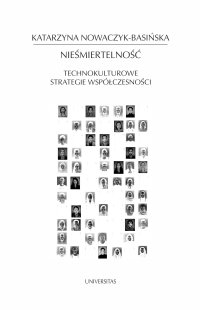 Nieśmiertelność. Technokulturowe strategie współczesności - Katarzyna Nowaczyk-Basińska