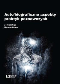 Auto/biograficzne aspekty praktyk poznawczych - Marcin Kafar