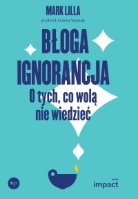 Błoga ignorancja - Mark Lilla, Andrzej Wojtasik