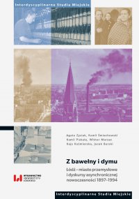 Z bawełny i dymu. Łódź – miasto przemysłowe i dyskursy asynchronicznej nowoczesności 1897–1994 - Agata Zysiak