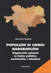 Populizm w cieniu Habsburgów. Węgierskie pytania (a także polskie, austriackie i włoskie) - Bernard Guetta, Bernard Guetta