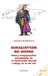 Eurazjatyzm na wspak. Polscy tradycjonaliści przeglądają się w zwierciadle Eurazji i udają, że to nie oni - Jarosław Bratkiewicz, Jarosław Bratkiewicz