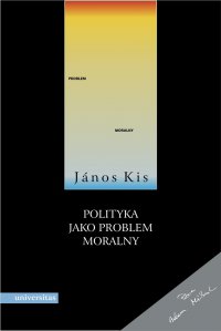 Polityka jako problem moralny - János Kis