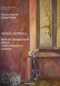 Wokół depresji. Problemy farmakoterapii depresji i współistniejących schorzeń - Gabriel Nowak, Dariusz Adamek