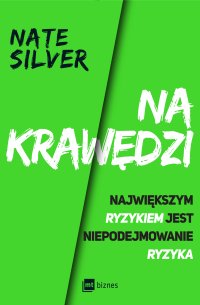 Na krawędzi. Największym ryzykiem jest niepodejmowanie ryzyka - Nate Silver, Grzegorz Kuśnierz