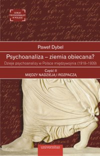 Psychoanaliza – ziemia obiecana? Dzieje psychoanalizy w Polsce międzywojnia (1918-1939). Część 2. Między nadzieją i rozpaczą - Paweł Dybel