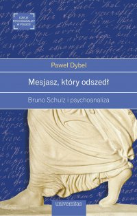 Mesjasz, który odszedł. Bruno Schulz i psychoanaliza - Paweł Dybel