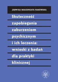 Skuteczność zapobiegania zaburzeniom psychicznym i ich leczenia: wnioski z badań dla praktyki klinicznej - Jadwiga Małgorzata Rakowska