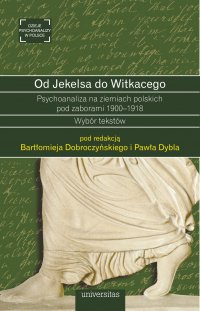 Od Jekelsa do Witkacego. Psychoanaliza na ziemiach polskich pod zaborami 1900-1918. Wybór tekstów - Paweł Dybel, Bartłomiej Dobroczyński