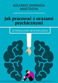 Jak pracować z urazami psychicznymi za pomocą kart metaforycznych - Anastasiya Kolendo-Smirnova