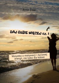 Daj sobie więcej. Część 1 - Anna Zając