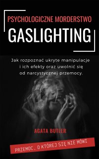 Gaslighting. Psychologiczne morderstwo - Agata Butler