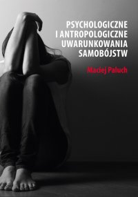 Psychologiczne i antropologiczne uwarunkowania samobójstw - Maciej Paluch