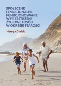 Społeczne i emocjonalne funkcjonowanie w przestrzeni życiowej osób w okresie starości - Henryk Cudak