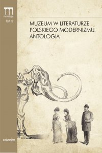 Muzeum w literaturze polskiego modernizmu. Antologia - Dorota Kielak
