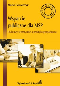 Wsparcie publiczne dla MSP. Podstawy teoretyczne a praktyka gospodarcza - Marta Gancarczyk