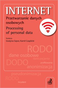 Internet. Przetwarzanie danych osobowych. Processing of personal data - Stanisław Piątek, Grażyna Szpor, Marek Świerczyński, Kajetan Wojsyk, Paweł Fajgielski, Małgorzata Olszewska, Bogdan Fischer, Aleksandra Monarcha-Matlak, Marlena Sakowska-Baryła, Bolesław Szafrański, Krzysztof Świtała, Wojciech Rafał Wiewiórowski, Agnieszka Gryszczyńska, Małgorzata Ganczar, Sebastian Sikorski, Kamil Czaplicki, Renata Klara Dygaszewicz, Maciej Kiedrowicz, Ewa Marzec, Elżbieta Niezgódka, Piotr Pieńkosz, Piotr Ryguła, Martyna Wilbrandt-Gotowicz
