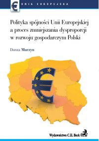 Polityka spójności UE a proces zmniejszenia dysproporcji w rozwoju gospodarczym Polski - Dorota Murzyn