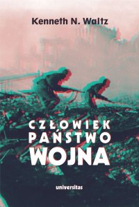Człowiek, państwo, wojna. Analiza teoretyczna - Kenneth N. Waltz