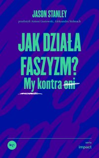 Jak działa faszyzm? - Jason Stanley, Antoni Gustowski, Aleksandra Stelmach