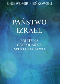Państwo Izrael. Polityka - Gospodarka - Społeczeństwo - Gniewomir Pieńkowski