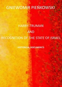 Harry Truman and the recognition of the State of Israel. Historical documents - Gniewomir Pieńkowski