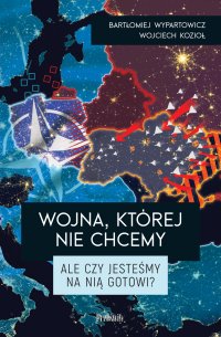 Wojna, której nie chcemy. Ale czy jesteśmy na nią gotowi? - Bartłomiej Wypartowicz, Wojciech Kozioł