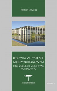 Brazylia w systemie międzynarodowym. Role średniego mocarstwa nowego typu - Monika Sawicka, Monika Sawicka