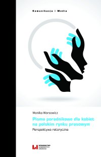 Pisma poradnikowe dla kobiet na polskim rynku prasowym. Perspektywa retoryczna - Monika Worsowicz