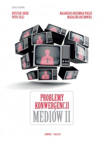 Problemy konwergencji mediów II - Opracowanie zbiorowe 