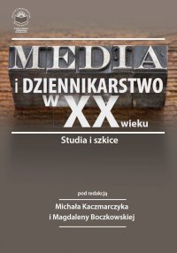 Media i dziennikarstwo w XX wieku. Studia i szkice - Opracowanie zbiorowe 