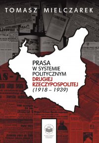 Prasa w systemie politycznym drugiej Rzeczypospolitej (1918-1939) - Tomasz Mielczarek
