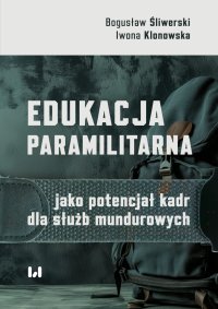 Edukacja paramilitarna jako potencjał kadr dla służb mundurowych - Iwona Klonowska, Bogusław Śliwierski