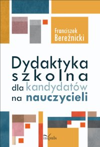 Dydaktyka szkolna dla kandydatów na nauczycieli - Franciszek Bereźnicki