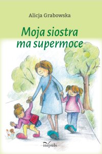 Moja siostra ma supermoce - Alicja Grabowska