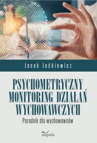 Psychometryczny monitoring działań wychowawczych. Poradnik dla wychowawców - Jacek Jaśkiewicz