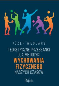Teoretyczne przesłanki dla metodyki wychowania fizycznego naszych czasów - Józef Węglarz