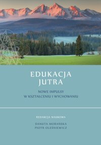 Edukacja jutra. Nowe impulsy w kształceniu i wychowaniu - Danuta Morańska, Piotr Oleśniewicz