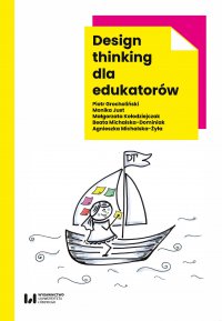 Design thinking dla edukatorów - Małgorzata Kołodziejczak, Beata Michalska-Dominiak, Piotr Grocholiński, Monika Just, Agnieszka Michalska-Żyła