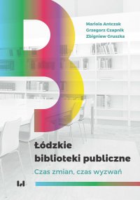 Łódzkie biblioteki publiczne. Czas zmian, czas wyzwań - Mariola Antczak