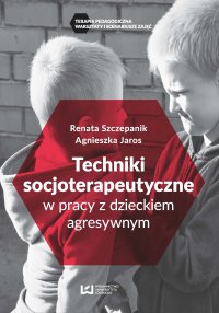 Techniki socjoterapeutyczne w pracy z dzieckiem agresywnym - Agnieszka Jaros
