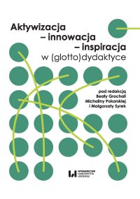 Aktywizacja, innowacja, inspiracja w (glotto)dydaktyce - Beata Grochala