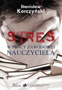 Stres w pracy zawodowej nauczyciela - Stanisław Korczyński