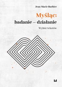 Myśląc: badanie – działanie. Wybór tekstów - Jean-Marie Barbier, Ewa Marynowicz-Hetka.