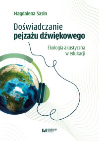 Doświadczanie pejzażu dźwiękowego. Ekologia akustyczna w edukacji - Magdalena Sasin